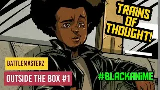 Battlemasterz | Trains of Thought | Outside The Box | #blackanime