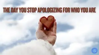 The Day You Stop Apologizing for Who You Are