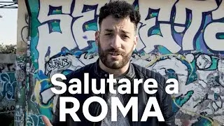 I modi di SALUTARE a ROMA