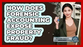 How Does Forensic Accounting Expose Property Fraud? - Mastering Property Management