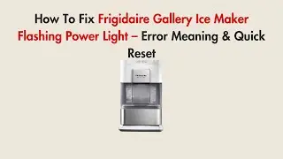 How To Fix Frigidaire Gallery Ice Maker Flashing Power Light &ndash; Error Meaning & Quick Reset