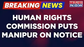 Breaking News | NHRC Gives 'Stop Violence Now' Message, Puts Manipur On Notice | Justice For Manipur