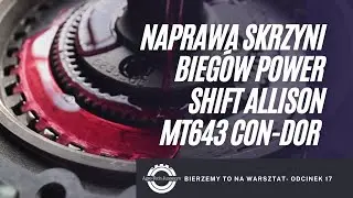 Bierzemy to na warsztat. Odc. 17- Naprawa skrzyni biegów Power Shift Allison MT643 CON-DOR.