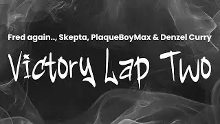 Fred again.. - Victory Lap Two (with Skepta, PlaqueBoyMax & Denzel Curry) | Lyrics