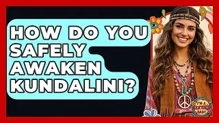 How Do You Safely Awaken Kundalini? - I'm a 60s Baby