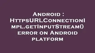 Android : HttpsURLConnectionImpl.getInputStream() error on Android platform