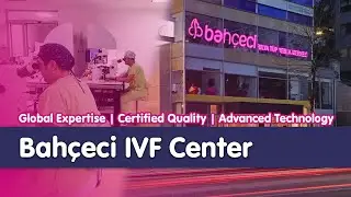 Bah&ccedil;eci IVF Center Istanbul | Global Expertise, Certified Quality, Advanced Technology