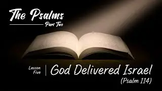 Psalms (Pt. 2) [5&mdash;God Delivered Israel (Pt. 1)] (Psa. 114)