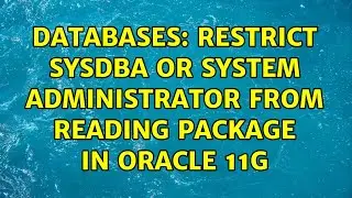 Databases: Restrict sysdba or system administrator from reading package in oracle 11g