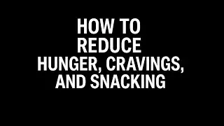 Video 78: How to Reduce Hunger Cravings and Snacking Science Based
