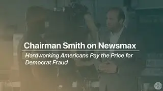 Chairman Smith: Hardworking Americans Pay the Price for Democrat Fraud