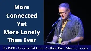 Successful Indie Author Five Minute Focus Ep1233 - More Connected Yet More Lonely Than Ever Before