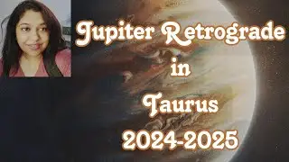 Jupiter Retrograde in Taurus 2024-2025, Insights for all 12 signs