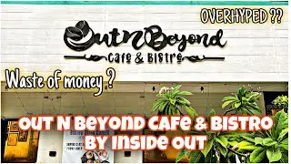 OUT AND BEYOND CAFE & BISTRO By INSIDE OUT 😍 Overhyped ? 🤮 Waste of money ? 👎🏻🤮