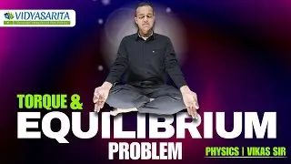 Torque & Equilibrium Problem | Part 4 | Vikas Sir | Physics | Vidyasarita Academy
