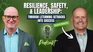 Resilience, Safety, and Leadership: Turning Setbacks Into Success with Robert Roberts