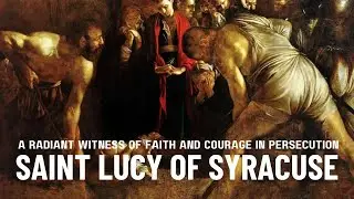 Saint Lucy of Syracuse: A Radiant Witness of Faith and Courage in Persecution