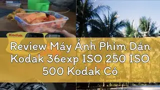 Review M&aacute;y Ảnh Phim D&aacute;n Kodak 36exp ISO 250 ISO 500 Kodak C&oacute; Đ&egrave;n Flash Sử Dụng Một Lần