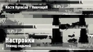 Костя Кулясов | АнимациЯ — Эпизод седьмой — Настройки