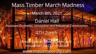 Mass Timber and Industrialized Construction - Daniel Hall - ETH Zurich (Stanford) - March 8th, 2021