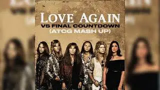LOVE AGAIN Vs FINAL COUNTDOWN (ATCG MASH UP)