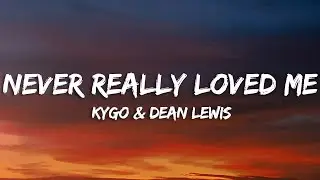 Kygo - Never Really Loved Me (Lyrics) ft. Dean Lewis