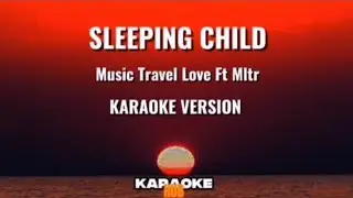 SLEEPING CHILD BY MUSIC TRAVEL LOVE FT MLTR (KARAOKE VERSION) 