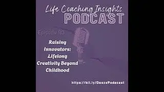 Nurturing Creativity in Children Series, 5 Episode on Life Coaching Insights Podcast EP 90