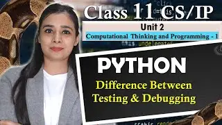 PYTHON - Difference Between Testing & Debugging | CBSE Class 11CS/IP | Lovejeet Arora