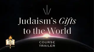Judaism's Gifts to the World | Course Trailer