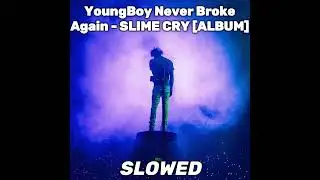 YoungBoy Never Broke Again   SLIME CRY ALBUM SLOWED
