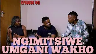 NGIMITHISWE UMNGANI WAKHO | EPISODE 90