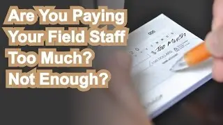 How do you know if you're paying your field staff too much? Not enough?