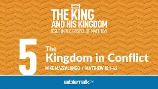 The Kingdom in Conflict (Matthew 10 Bible Study) &ndash; Mike Mazzalongo | BibleTalk.tv