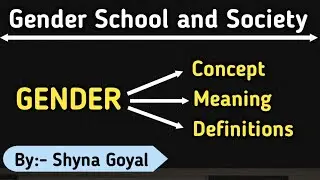 Gender Concept meaning and Definitions|Gender School and Society|Shyna Goyal