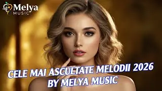 Cele Mai Ascultate Melodii 2026 by Melya Music