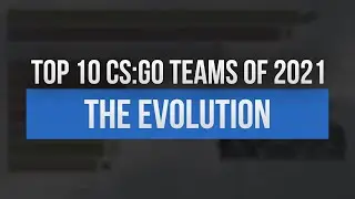 Top 10 CS:GO teams of 2021 - The evolution