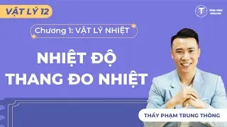 [Vật Lý 12_SGK Mới] NHIỆT ĐỘ, THANG ĐO NHIỆT ĐỘ | Thầy Phạm Trung Thông