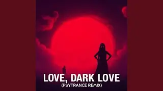Love, Dark Love (Psytrance Remix)