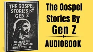 Gospel Stories by Gen Z | New Testament Bible Stories for Teens and Adults | Christian Audiobook