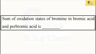 Sum of oxidation states of bromine in bromic acid and perbromic acid is _______.