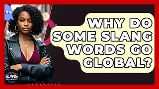 Why Do Some Slang Words Go Global? - SlangXplained