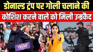 Trump Firing News : डोनाल्ड ट्रंप पर गोली चलाने की कोशिश करने वाले को मिली उम्रकैद | N18V