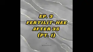 Fertilit-Hee After 35 (Part 1)