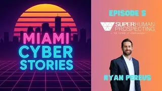 Redefining Cold Calling: Ryan Persus & Superhuman Prospecting | Miami Cyber Diaries Ep. 5