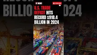 U.S. Trade Deficit Hits Record $918.4 Billion in 2024