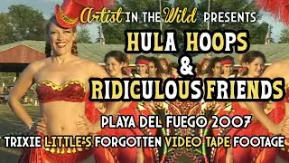 HULA HOOPS & RIDICULOUS FRIENDS Trixie Little's Forgotten Footage 2007 Regional Burn Playa del Fuego