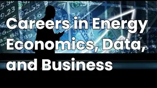 Careers in Energy Economics, Data, and Business