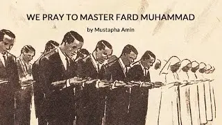 We pray to Master Fard Muhammad