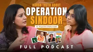 Harsh Truth of Operation Sindoor | ShivSena MP Priyanka Chaturvedi on India-Pakistan War | Podcast